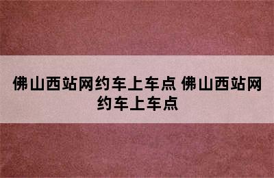 佛山西站网约车上车点 佛山西站网约车上车点